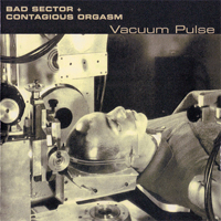 Bad Sector & Contagious Orgasm - Vacuum Pulse - 