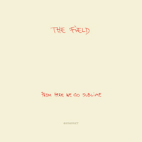 The Field - From Here We Go Sublime - 